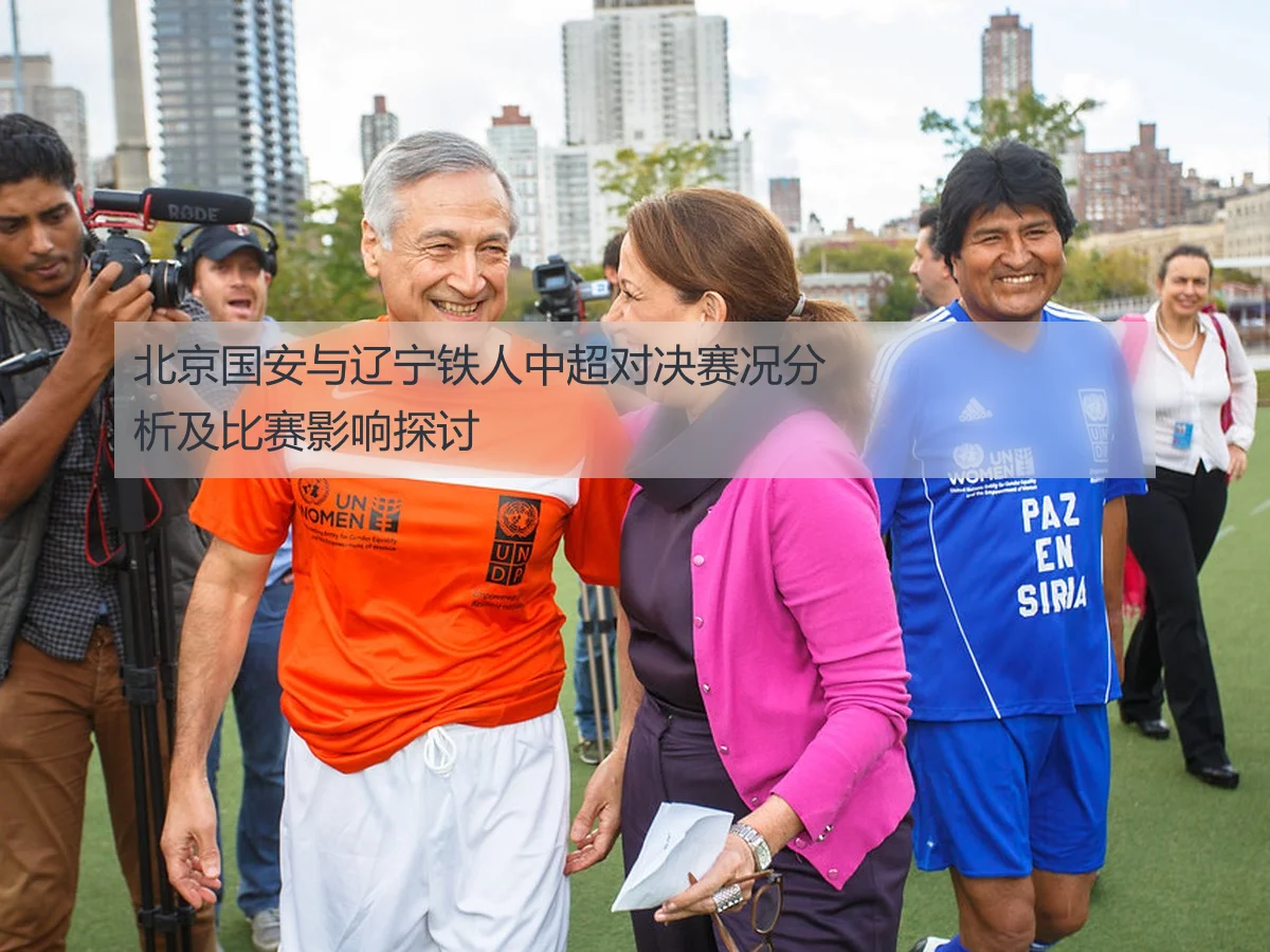 北京国安与辽宁铁人中超对决赛况分析及比赛影响探讨