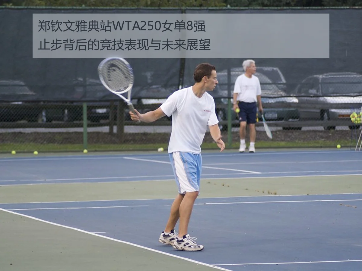 郑钦文雅典站WTA250女单8强止步背后的竞技表现与未来展望