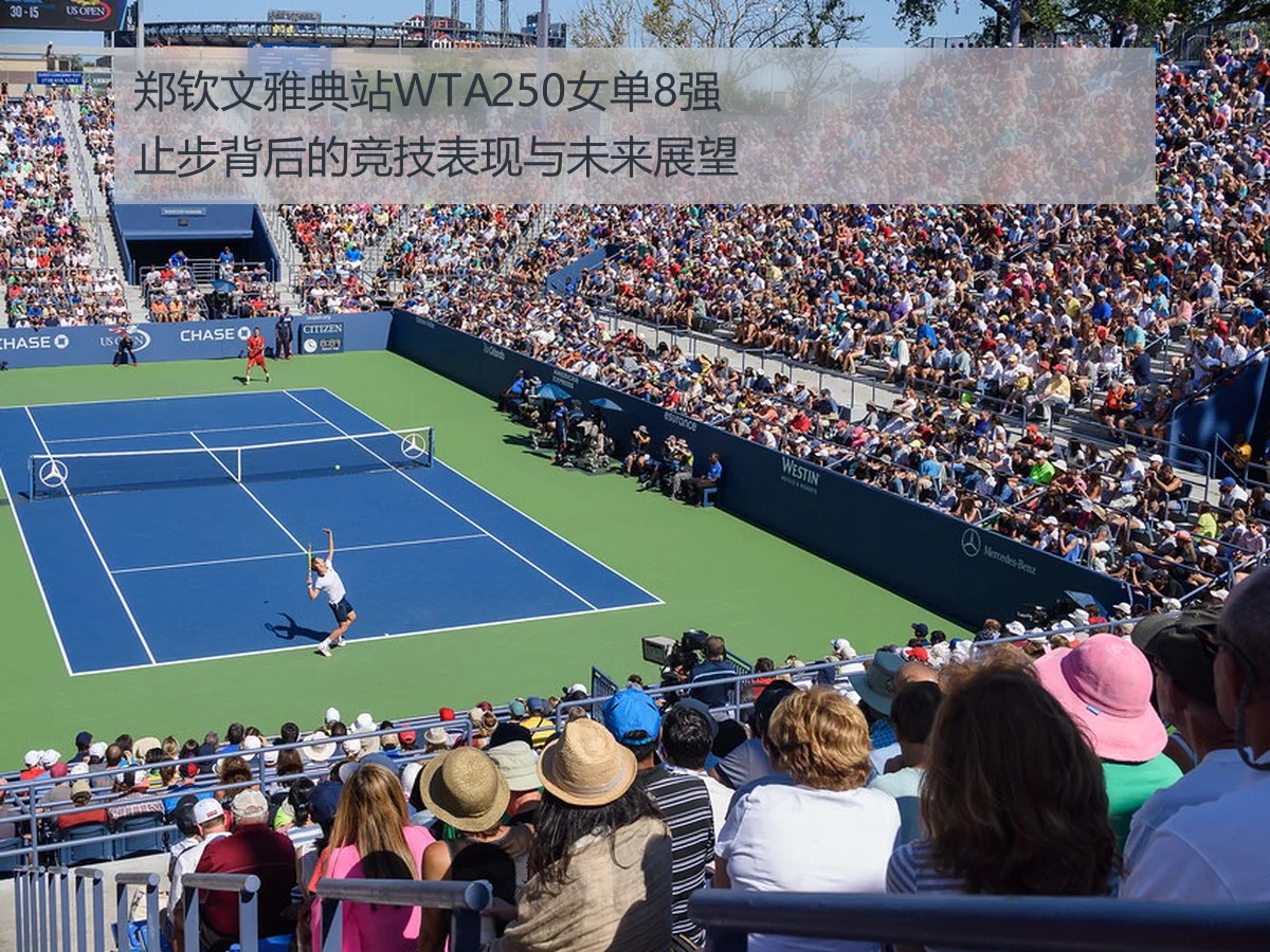 郑钦文雅典站WTA250女单8强止步背后的竞技表现与未来展望